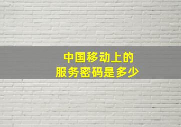 中国移动上的服务密码是多少