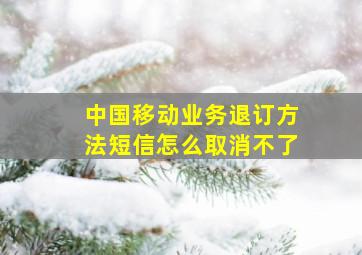 中国移动业务退订方法短信怎么取消不了