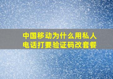 中国移动为什么用私人电话打要验证码改套餐