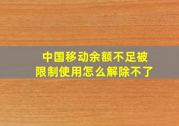 中国移动余额不足被限制使用怎么解除不了