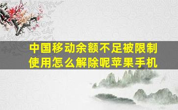 中国移动余额不足被限制使用怎么解除呢苹果手机