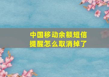 中国移动余额短信提醒怎么取消掉了