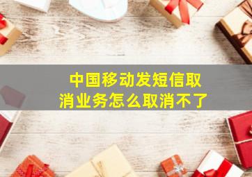 中国移动发短信取消业务怎么取消不了