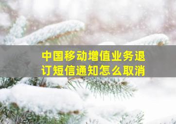 中国移动增值业务退订短信通知怎么取消