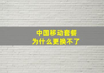 中国移动套餐为什么更换不了