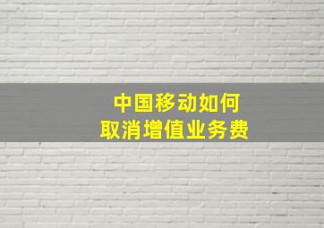 中国移动如何取消增值业务费