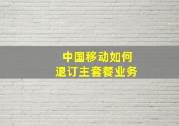 中国移动如何退订主套餐业务