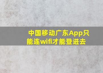 中国移动广东App只能连wifi才能登进去