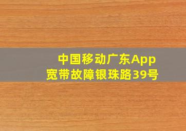 中国移动广东App宽带故障银珠路39号