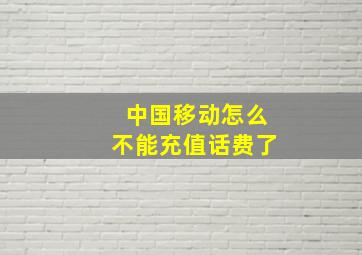 中国移动怎么不能充值话费了