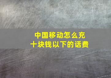 中国移动怎么充十块钱以下的话费