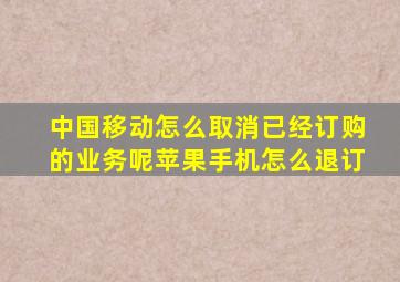 中国移动怎么取消已经订购的业务呢苹果手机怎么退订