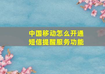 中国移动怎么开通短信提醒服务功能