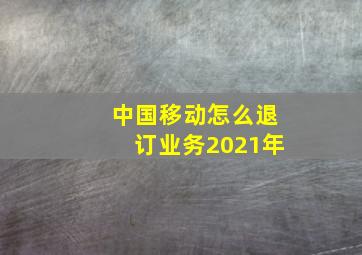 中国移动怎么退订业务2021年