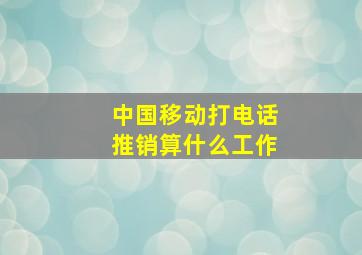 中国移动打电话推销算什么工作