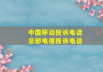 中国移动投诉电话总部电信投诉电话