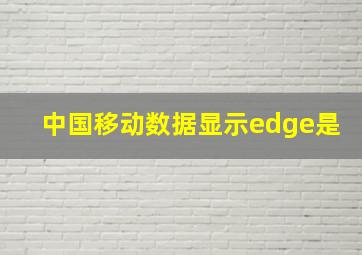 中国移动数据显示edge是