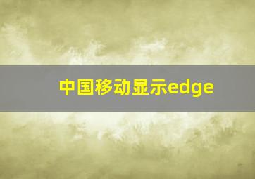 中国移动显示edge