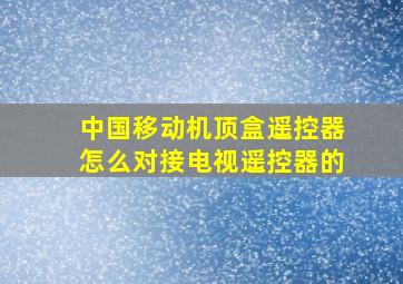 中国移动机顶盒遥控器怎么对接电视遥控器的