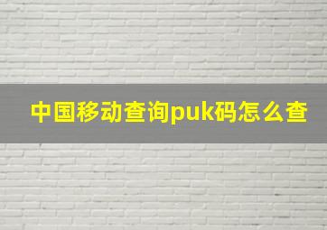 中国移动查询puk码怎么查