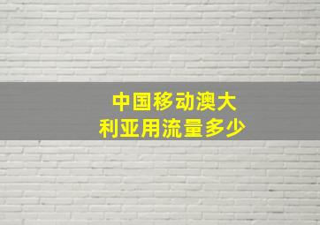 中国移动澳大利亚用流量多少