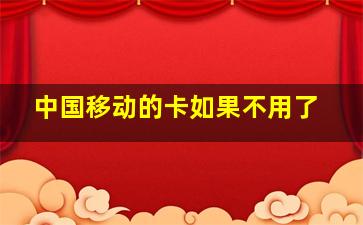 中国移动的卡如果不用了