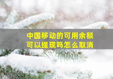 中国移动的可用余额可以提现吗怎么取消