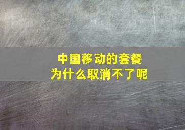 中国移动的套餐为什么取消不了呢