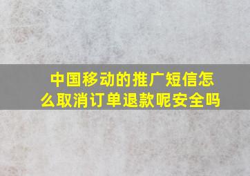 中国移动的推广短信怎么取消订单退款呢安全吗