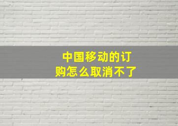 中国移动的订购怎么取消不了