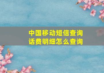 中国移动短信查询话费明细怎么查询