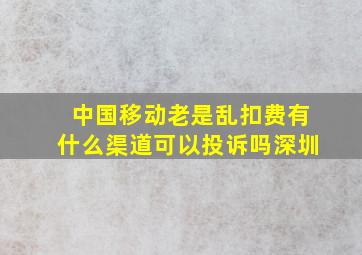 中国移动老是乱扣费有什么渠道可以投诉吗深圳