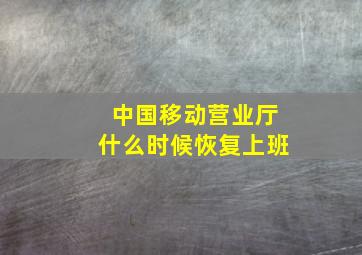 中国移动营业厅什么时候恢复上班