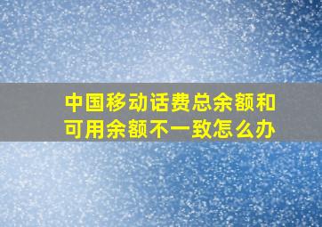 中国移动话费总余额和可用余额不一致怎么办