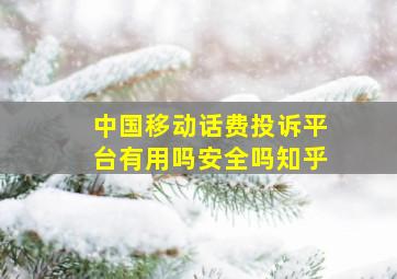 中国移动话费投诉平台有用吗安全吗知乎