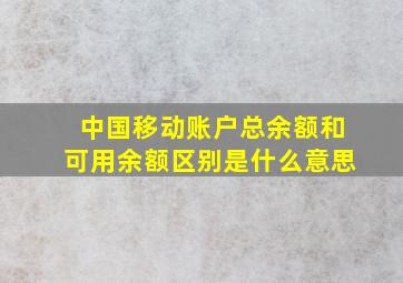 中国移动账户总余额和可用余额区别是什么意思