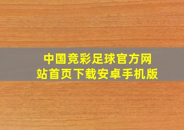 中国竞彩足球官方网站首页下载安卓手机版