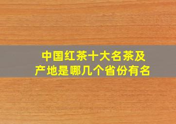 中国红茶十大名茶及产地是哪几个省份有名