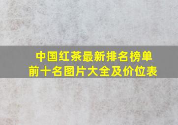 中国红茶最新排名榜单前十名图片大全及价位表