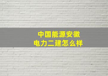 中国能源安徽电力二建怎么样