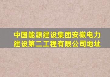 中国能源建设集团安徽电力建设第二工程有限公司地址