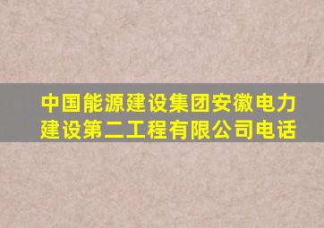 中国能源建设集团安徽电力建设第二工程有限公司电话