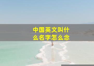 中国英文叫什么名字怎么念