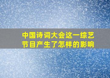 中国诗词大会这一综艺节目产生了怎样的影响