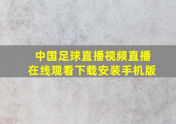 中国足球直播视频直播在线观看下载安装手机版