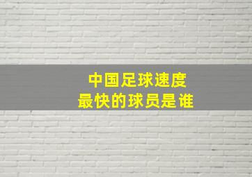 中国足球速度最快的球员是谁