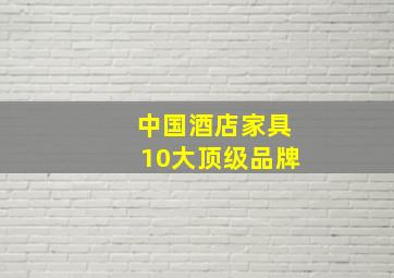 中国酒店家具10大顶级品牌