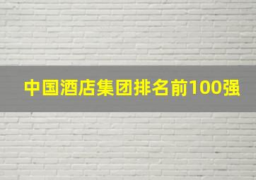 中国酒店集团排名前100强