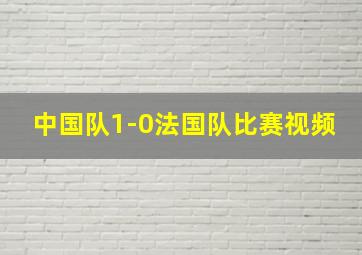 中国队1-0法国队比赛视频