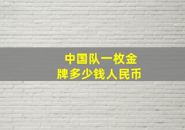 中国队一枚金牌多少钱人民币